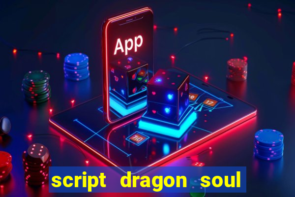 script dragon soul mobile 2024