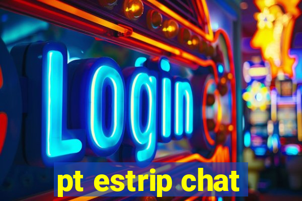 pt estrip chat