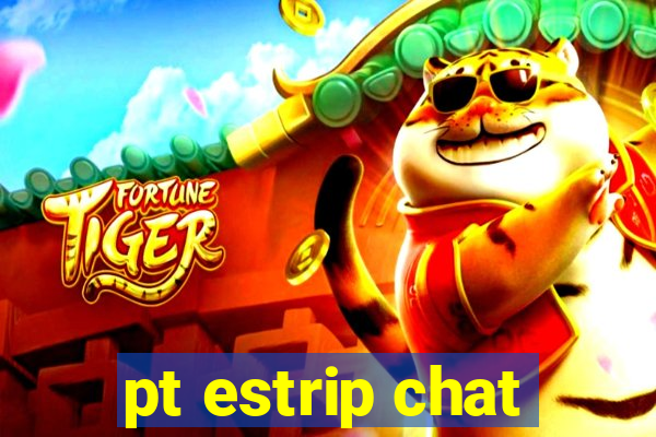 pt estrip chat