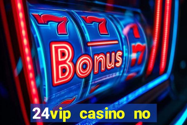 24vip casino no deposit bonus code