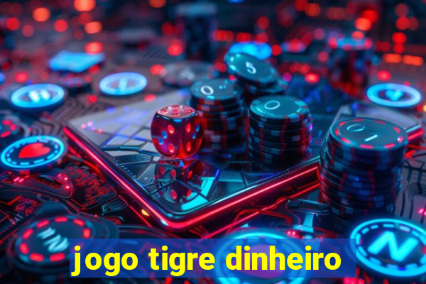 jogo tigre dinheiro