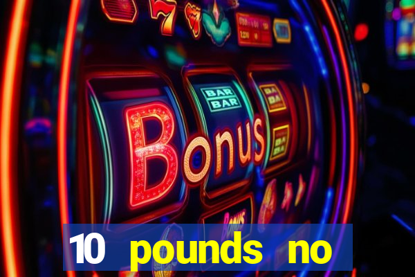 10 pounds no deposit casino