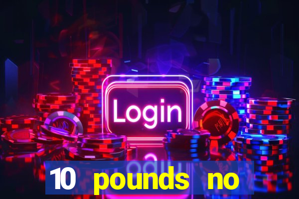 10 pounds no deposit casino