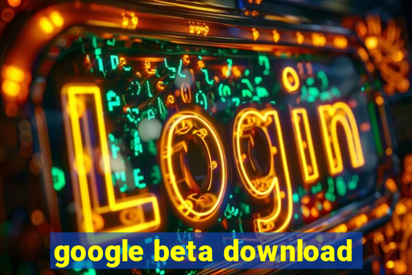 google beta download