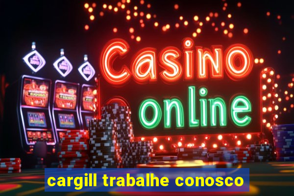 cargill trabalhe conosco