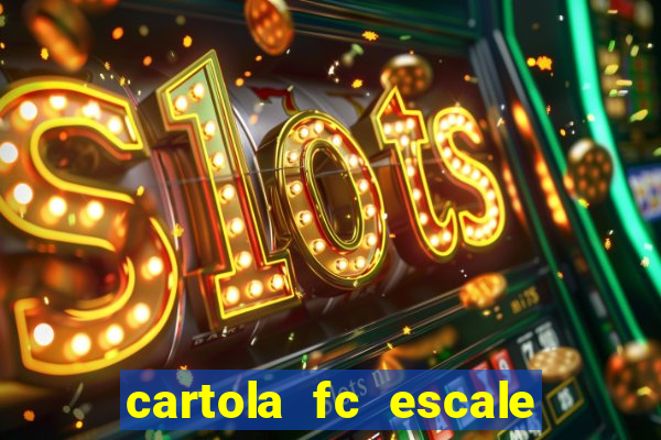 cartola fc escale seu time