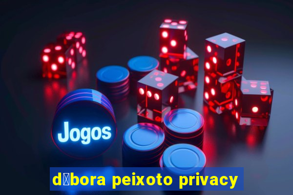 d茅bora peixoto privacy