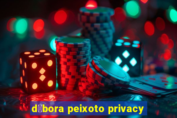 d茅bora peixoto privacy