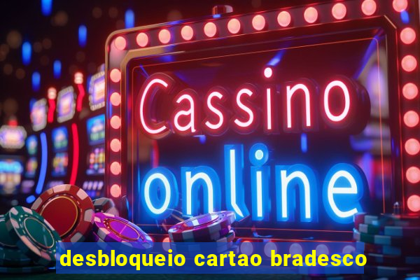 desbloqueio cartao bradesco