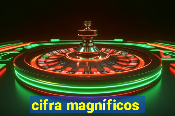 cifra magníficos