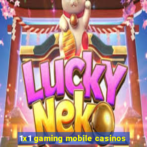 1x1 gaming mobile casinos