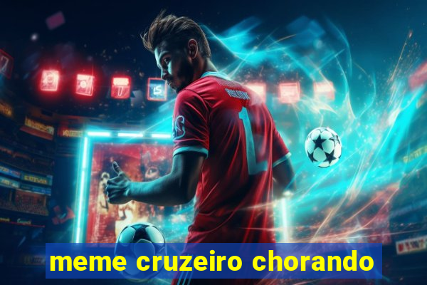 meme cruzeiro chorando