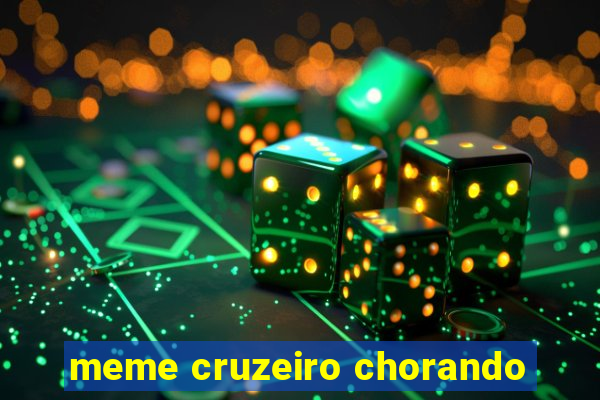 meme cruzeiro chorando