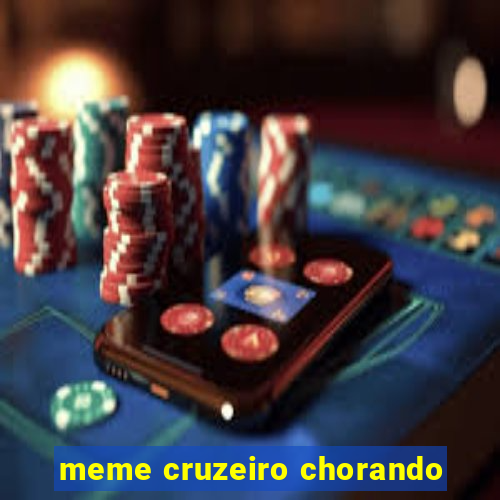 meme cruzeiro chorando