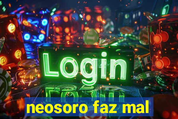 neosoro faz mal