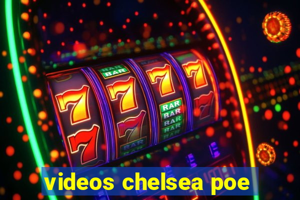 videos chelsea poe