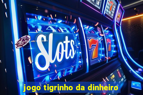 jogo tigrinho da dinheiro