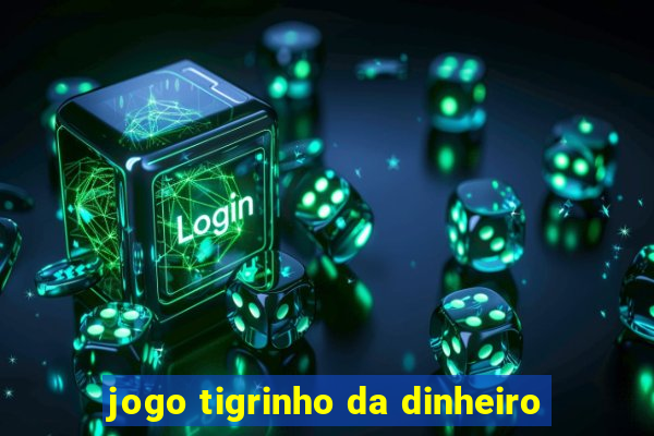 jogo tigrinho da dinheiro