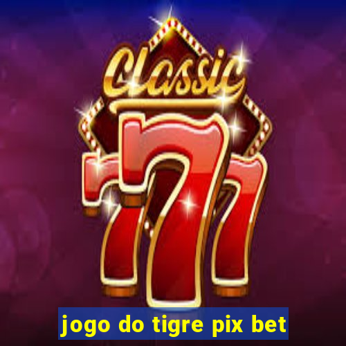 jogo do tigre pix bet