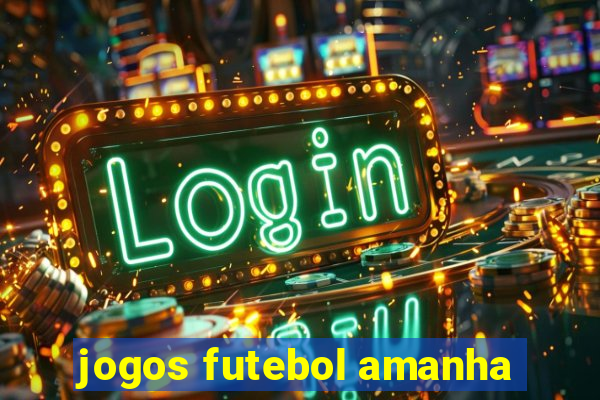 jogos futebol amanha