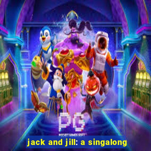 jack and jill: a singalong