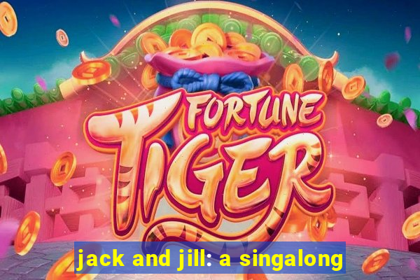 jack and jill: a singalong