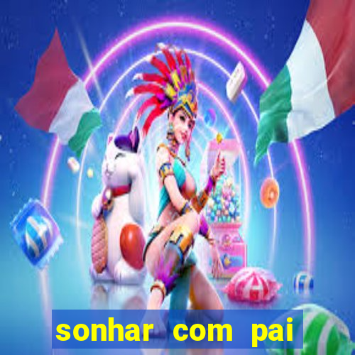 sonhar com pai falecido jogo do bicho