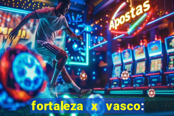 fortaleza x vasco: onde assistir