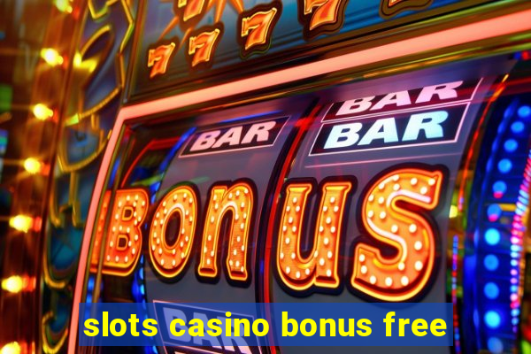 slots casino bonus free