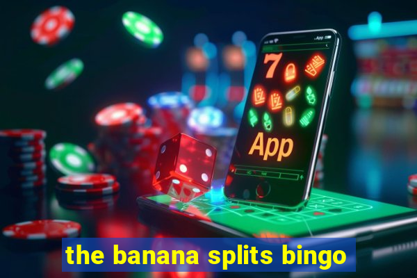 the banana splits bingo