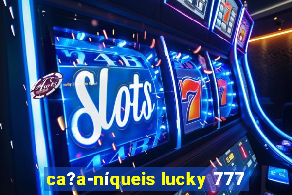 ca?a-níqueis lucky 777