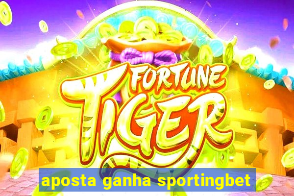 aposta ganha sportingbet