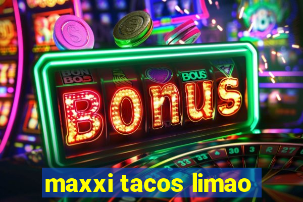 maxxi tacos limao