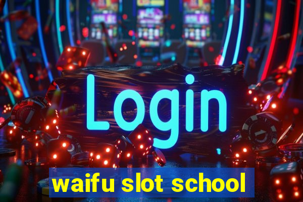 waifu slot school