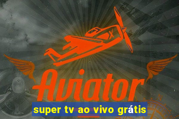 super tv ao vivo grátis