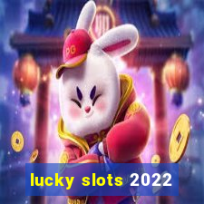 lucky slots 2022