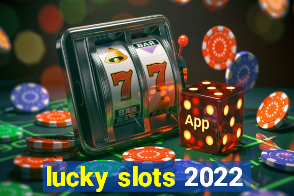 lucky slots 2022