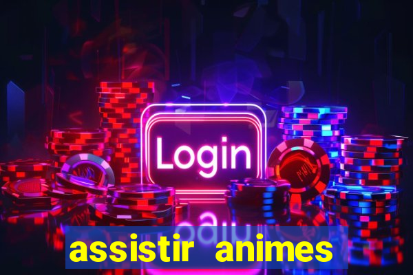 assistir animes online dublado