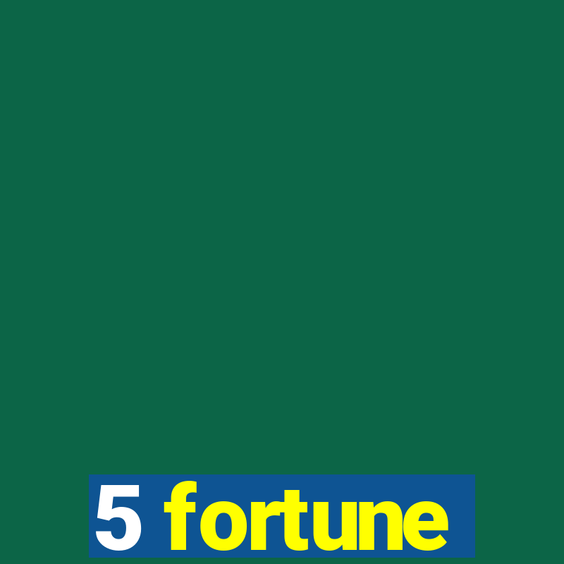 5 fortune