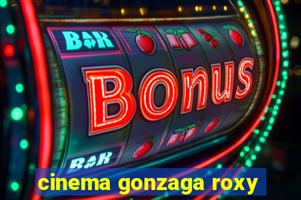 cinema gonzaga roxy