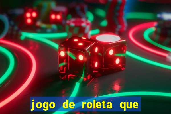 jogo de roleta que da dinheiro