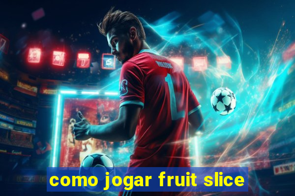 como jogar fruit slice