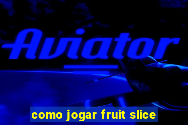 como jogar fruit slice