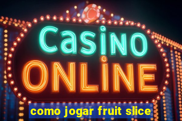 como jogar fruit slice