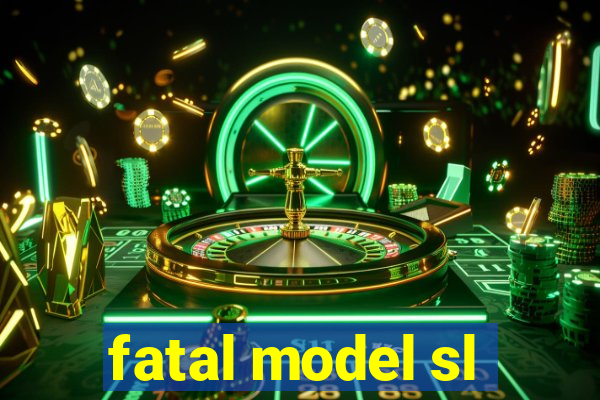 fatal model sl