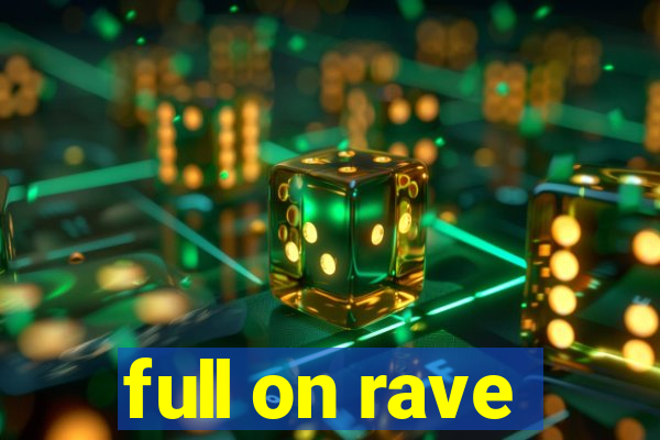 full on rave