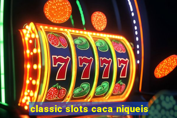 classic slots caca niqueis