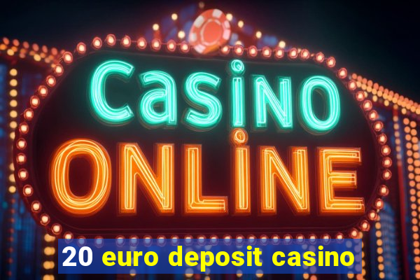 20 euro deposit casino