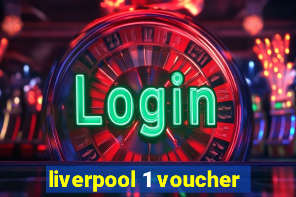 liverpool 1 voucher