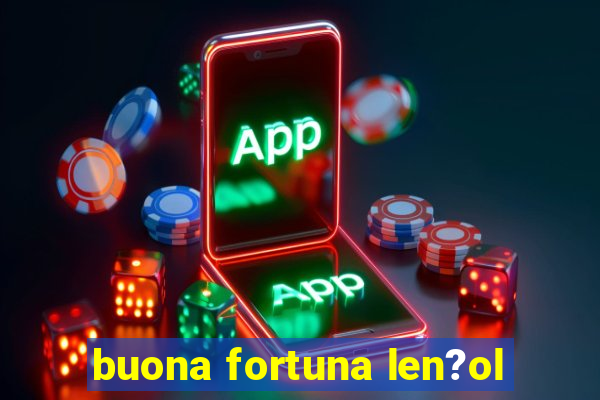 buona fortuna len?ol